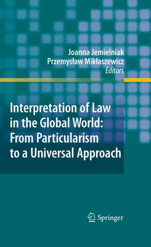 Interpretation of Law in the Global World : From Particularism to a Universal Approach - Joanna Jemielniak
