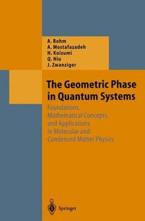 The Geometric Phase in Quantum Systems : Foundations, Mathematical Concepts, and Applications in Molecular and Condensed Matter Physics - Arno Bohm