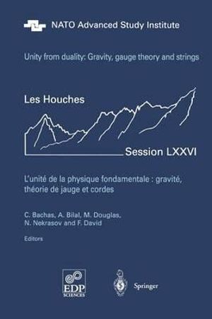 Unity from Duality : Gravity, Gauge Theory and Strings : Les Houches Session LXXVI, July 30 - August 31, 2001 - Constantin P. Bachas