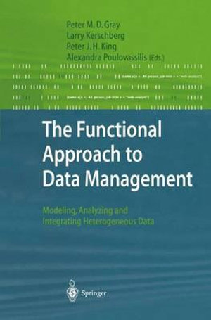 The Functional Approach to Data Management : Modeling, Analyzing and Integrating Heterogeneous Data - Peter M.D. Gray