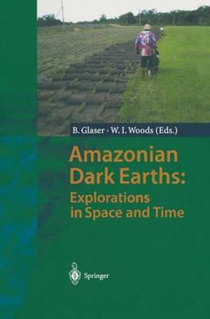 Amazonian Dark Earths : Explorations in Space and Time - Bruno Glaser