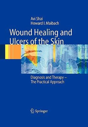 Wound Healing and Ulcers of the Skin : Diagnosis and Therapy - The Practical Approach - Avi Shai