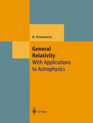 General Relativity : With Applications to Astrophysics - Norbert Straumann