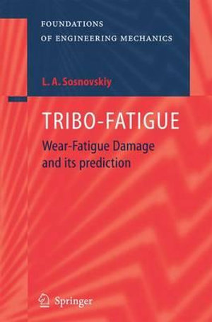 TRIBO-FATIGUE : Wear-Fatigue Damage and its Prediction - Leonid A. Sosnovskiy