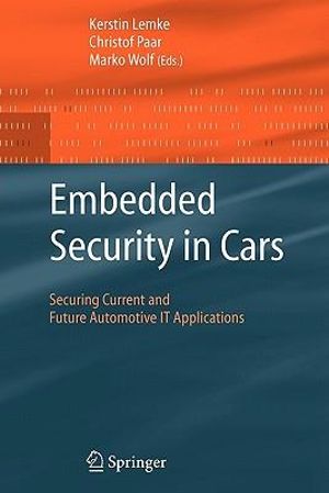 Embedded Security in Cars : Securing Current and Future Automotive IT Applications - Kerstin Lemke