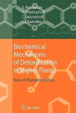 Biochemical Mechanisms of Detoxification in Higher Plants : Basis of Phytoremediation - George Kvesitadze