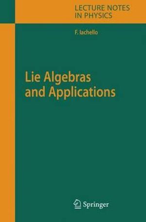 Lie Algebras and Applications : Lecture Notes in Physics - Francesco Iachello