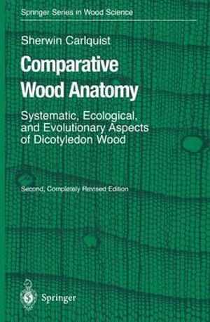 Comparative Wood Anatomy : Systematic, Ecological, and Evolutionary Aspects of Dicotyledon Wood - Sherwin Carlquist