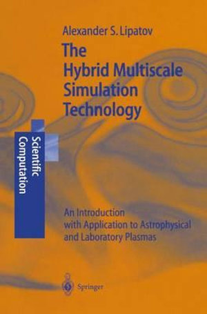 The Hybrid Multiscale Simulation Technology : An Introduction with Application to Astrophysical and Laboratory Plasmas - Alexander S. Lipatov