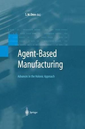 Agent-Based Manufacturing : Advances in the Holonic Approach - S.M. Deen