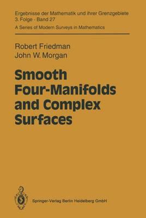 Smooth Four-Manifolds and Complex Surfaces : Ergebnisse Der Mathematik Und Ihrer Grenzgebiete. 3. Folge a Series of Modern Surveys in Mathemati - Robert Friedman