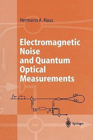 Electromagnetic Noise and Quantum Optical Measurements : Advanced Texts in Physics - Hermann A. Haus