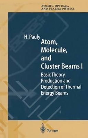 Atom, Molecule, and Cluster Beams I : Basic Theory, Production and Detection of Thermal Energy Beams - Hans Pauly