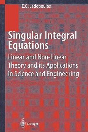 Singular Integral Equations : Linear and Non-linear Theory and its Applications in Science and Engineering - E.G. Ladopoulos