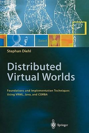 Distributed Virtual Worlds : Foundations and Implementation Techniques Using VRML, Java, and CORBA - Stephan Diehl