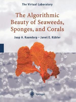 The Algorithmic Beauty of Seaweeds, Sponges and Corals : The Virtual Laboratory - Jaap A. Kaandorp