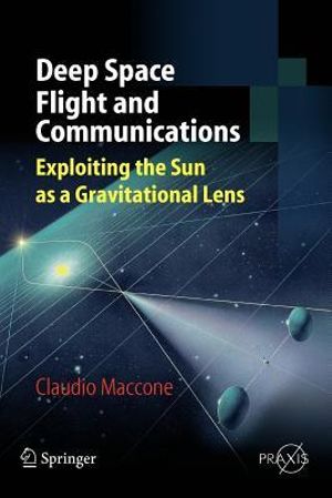 Deep Space Flight and Communications : Exploiting the Sun as a Gravitational Lens - Claudio Maccone