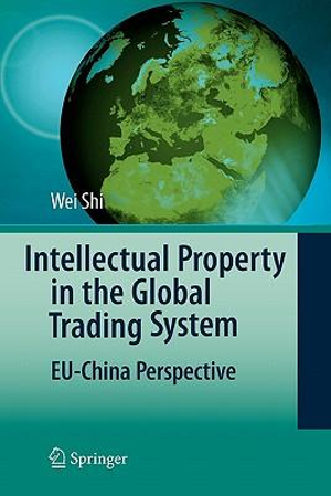 Intellectual Property in the Global Trading System : EU-China Perspective - Wei Shi