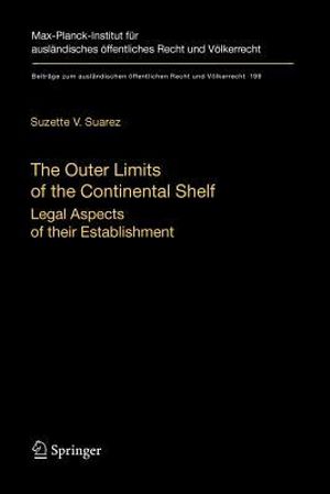 The Outer Limits of the Continental Shelf : Legal Aspects of their Establishment - Suzette V. Suarez