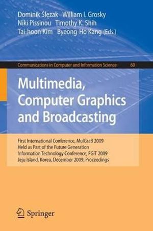 Multimedia, Computer Graphics and Broadcasting : First International Conference, MulGraB 2009, Held as Part of the Furture Generation Information Technology Conference, FGIT 2009, Jeju Island, Korea, December 10-12, 2009, Proceedings - Dominik Slezak