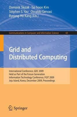 Grid and Distributed Computing : International Conference, GDC 2009, Held as Part of the Future Generation Information Technology Conferences, FGIT 2009, Jeju Island, Korea, December 10-12, 2009, Proceedings - Dominik Slezak