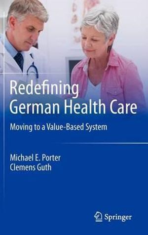 Redefining German Health Care : Moving to a Value-Based System - Michael E. Porter