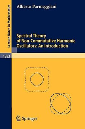 Spectral Theory of Non-Commutative Harmonic Oscillators : An Introduction - Alberto Parmeggiani