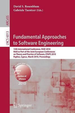 Fundamental Approaches to Software Engineering : 13th International Conference, FASE 2010, Held as Part of the Joint European Conferences on Theory and Practice of Software, ETAPS 2010, Paphos, Cyprus, March 20-28, 2010, Proceedings - David S. Rosenblum