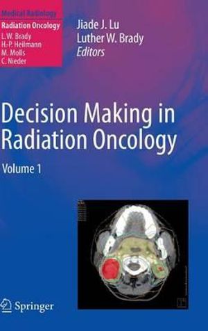 Decision Making in Radiation Oncology : Volume 1 - Jiade J. Lu