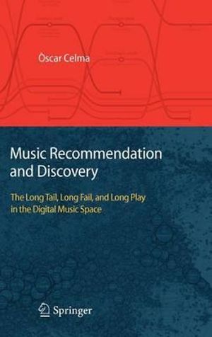 Music Recommendation and Discovery : The Long Tail, Long Fail, and Long Play in the Digital Music Space - Òscar Celma