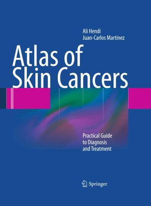 Atlas of Skin Cancers : Practical Guide to Diagnosis and Treatment - Juan Carlos Martinez