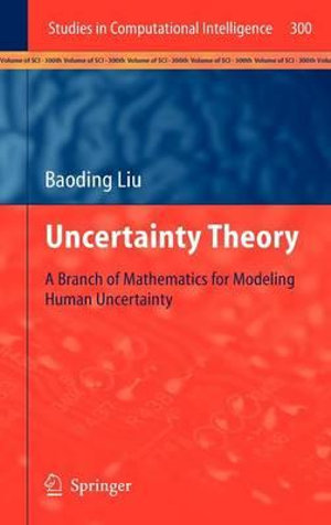 Uncertainty Theory : A Branch of Mathematics for Modeling Human Uncertainty - Baoding Liu