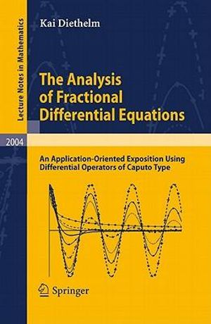 The Analysis of Fractional Differential Equations : An Application-Oriented Exposition Using Differential Operators of Caputo Type - Kai Diethelm