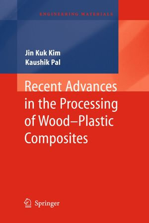 Recent Advances in the Processing of Wood-Plastic Composites : Recent Advances In the Processing of Wood-Plastic Composites - Jin Kuk Kim