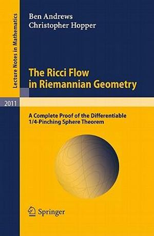 The Ricci Flow in Riemannian Geometry : A Complete Proof of the Differentiable 1/4-Pinching Sphere Theorem - Ben Andrews