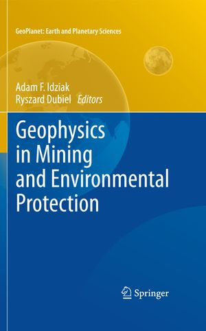 Geophysics in Mining and Environmental Protection : Earth and Planetary Sciences: Geophysics In Mining and Environmental Protection - Adam F. Idziak