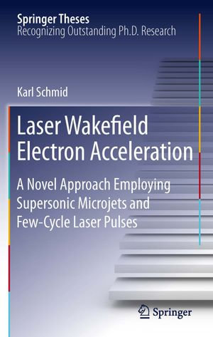 Laser Wakefield Electron Acceleration : A Novel Approach Employing Supersonic Microjets and Few-Cycle Laser Pulses - Karl Schmid