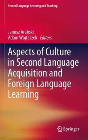 Aspects of Culture in Second Language Acquisition and Foreign Language Learning : Second Language Learning and Teaching - Janusz Arabski