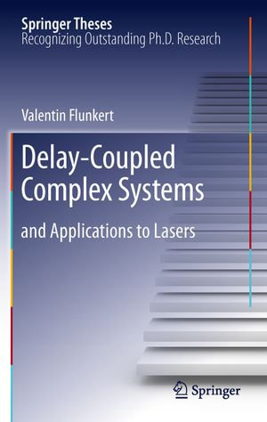 Delay-Coupled Complex Systems : and Applications to Lasers - Valentin Flunkert