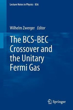 The BCS-BEC Crossover and the Unitary Fermi Gas : Lecture Notes in Physics - Wilhelm Zwerger