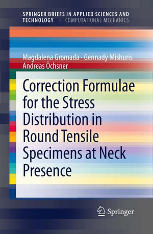 Correction Formulae for the Stress Distribution in Round Tensile Specimens at Neck Presence : Correction Formulae for the Stress Distribution In Round Tensile Specimens At Neck Presence - Magdalena Gromada