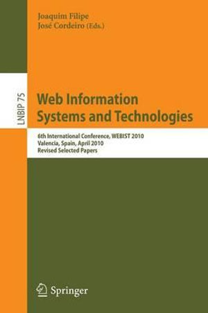 Web Information Systems and Technologies : 6th International Conference, WEBIST 2010, Valencia, Spain, April 7-10, 2010, Revised Selected Papers - Joaquim Filipe