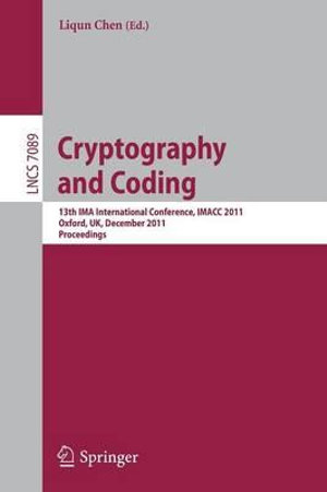 Cryptography and Coding : 13th IMA International Conference, IMACC 2011, Oxford, UK, December 2011, Proceedings - Liqun Chen