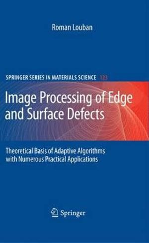 Image Processing of Edge and Surface Defects : Theoretical Basis of Adaptive Algorithms with Numerous Practical Applications - Roman Louban