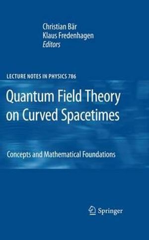 Quantum Field Theory on Curved Spacetimes : Concepts and Mathematical Foundations - Christian BÃ¤r