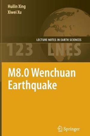 M8.0 Wenchuan Earthquake : Lecture Notes in Earth Sciences - Huilin Xing