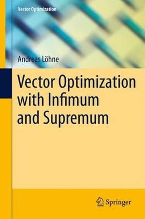 Vector Optimization with Infimum and Supremum : Vector Optimization - Andreas Löhne