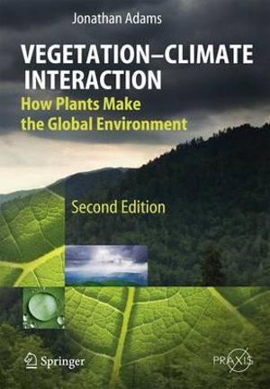 Vegetation-Climate Interaction : How Plants Make the Global Environment - Jonathan Adams