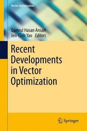 Recent Developments in Vector Optimization : Vector Optimization - Qamrul Hasan Ansari