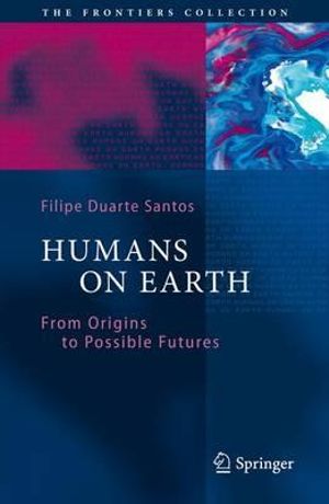 Humans on Earth : From Origins to Possible Futures - Filipe Duarte Santos